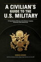 A Civilian's Guide to the U.S. Military A comprehensive reference to the customs, language and structure of the Armed Fo rces