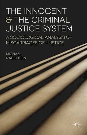 The Innocent and the Criminal Justice System A Sociological Analysis of Miscarriages of Justice