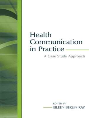 Health Communication in Practice A Case Study Approach【電子書籍】