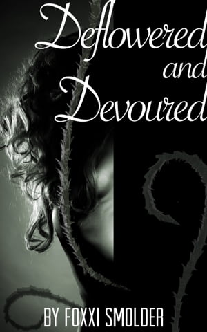 Deflowered and Devoured【電子書籍】[ Foxxi Smolder ]