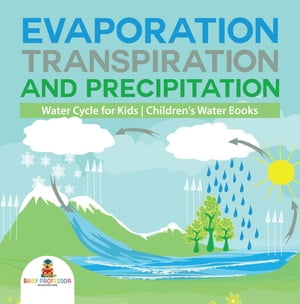 Evaporation, Transpiration and Precipitation | Water Cycle for Kids | Children's Water Books