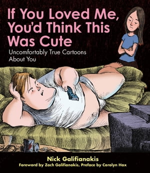If You Loved Me You'd Think This Was Cute Uncomfortably True Cartoons About You【電子書籍】[ Nick Galifianakis ]