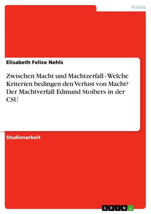 Zwischen Macht und Machtzerfall - Welche Kriterien bedingen den Verlust von Macht? Der Machtverfall Edmund Stoibers in der CSU Welche Kriterien bedingen den Verlust von Macht? Der Machtverfall Edmund Stoibers in der CSU