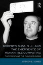 Roberto Busa, S. J., and the Emergence of Humanities Computing The Priest and the Punched Cards【電子書籍】 Steven E. Jones