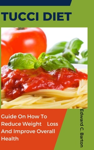 TUCCI DIET Guide On How To Reduce Weight Loss And Improve Overall Health【電子書籍】[ Edward C. ..