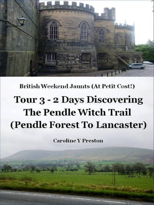 British Weekend Jaunts - Tour 3 - 2 Days Discovering The Pendle Witch Trail (Pendle Forest To Lancaster)【電子書籍】[ Caroline Y Preston ]