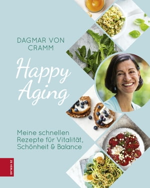 Happy Aging Meine schnellen Rezepte f?r Vitalit?t, Sch?nheit & Balance