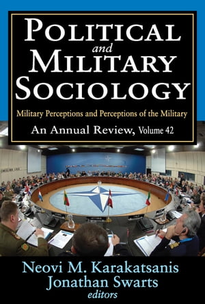 Political and Military Sociology Volume 42, Military Perceptions and Perceptions of the Military: An Annual Review【電子書籍】