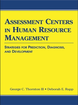 Assessment Centers in Human Resource Management Strategies for Prediction, Diagnosis, and DevelopmentŻҽҡ[ George C. Thornton III ]