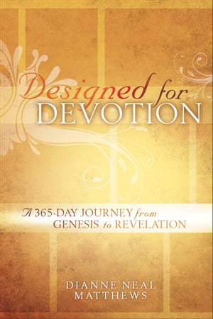 Designed for Devotion A 365-Day Journey from Genesis to Revelation【電子書籍】 Dianne Neal Matthews