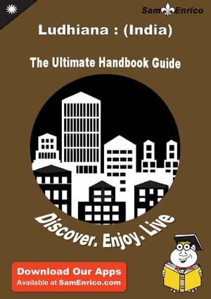 Ultimate Handbook Guide to Ludhiana : (India) Travel Guide Ultimate Handbook Guide to Ludhiana : (India) Travel Guide