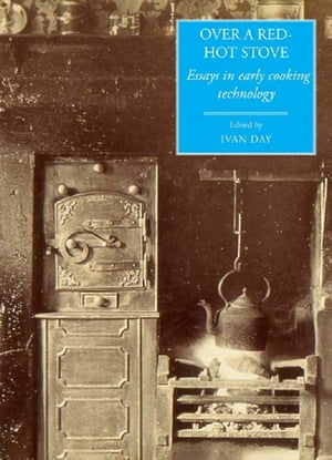 Over a Red Hot Stove Essays in early cooking technology【電子書籍】[ Ivan Day ]