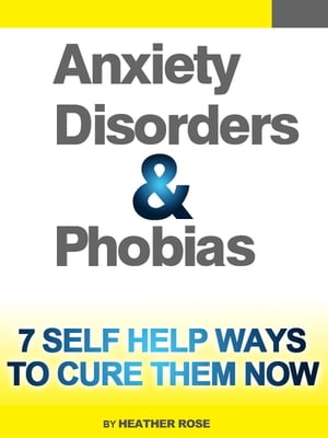 Anxiety and Phobia Workbook: 7 Self Help Ways How You Can Cure Them Now【電子書籍】[ Heather Ros..