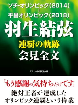 ソチ・オリンピック（2014）ー平昌オリンピック（2018）　羽生結弦　連覇の軌跡　会見全文【電子書籍】[ アスリート研究会 ]