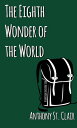 The Eighth Wonder of the World A Rucksack Universe Story【電子書籍】[ Anthony St. Clair ]