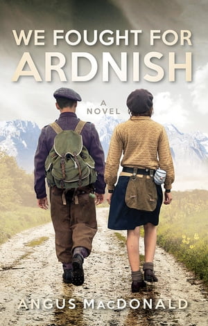 We Fought For Ardnish A Novel【電子書籍】 Angus MacDonald