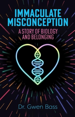 Immaculate Misconception A Story of Biology and Belonging【電子書籍】[ Dr. Gwen Bass ]