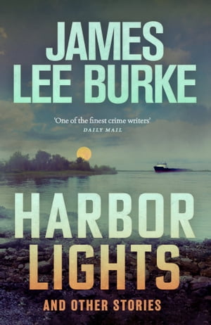 Harbor Lights A collection of stories by James Lee Burke【電子書籍】[ James Lee Burke ]