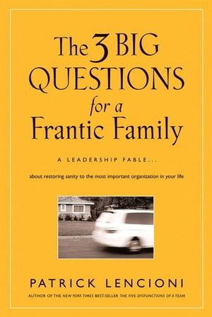 The 3 Big Questions for a Frantic Family A Leadership Fable... About Restoring Sanity To The Most Important Organization In Your LifeŻҽҡ[ Patrick M. Lencioni ]