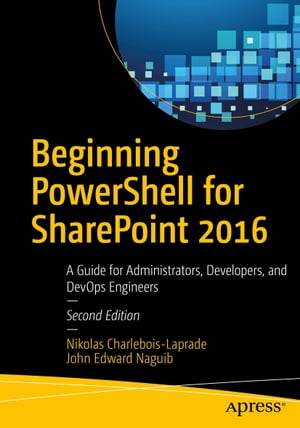 Beginning PowerShell for SharePoint 2016 A Guide for Administrators, Developers, and DevOps Engineers