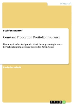 Constant Proportion Portfolio Insurance Eine empirische Analyse der Absicherungsstrategie unter Ber?cksichtigung des Einflusses des ZinsniveausŻҽҡ[ Steffen Mantel ]