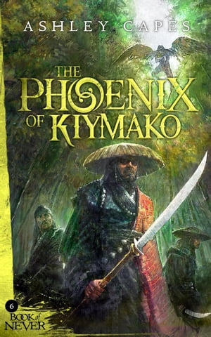 The Phoenix of Kiymako The Book of Never, #6【電子書籍】[ Ashley Capes ]