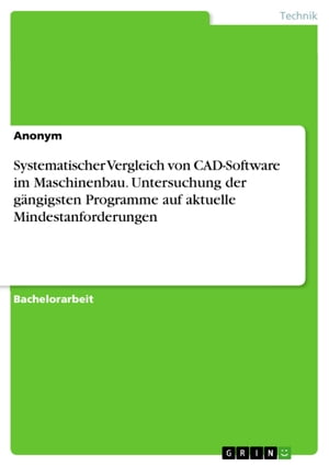 Systematischer Vergleich von CAD-Software im Maschinenbau. Untersuchung der gängigsten Programme auf aktuelle Mindestanforderungen