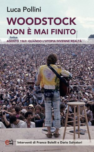 Woodstock non ? mai finito Agosto 1969: quando l'utopia divenne realt?Żҽҡ[ Luca Pollini ]