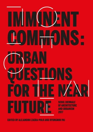 Imminent Commons: Urban Questions for the Near Future Seoul Biennale of Architecture and Urbanism 2017