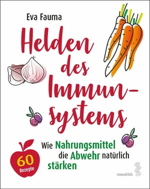 Helden des Immunsystems Wie Nahrungsmittel die Abwehr nat?rlich st?rken