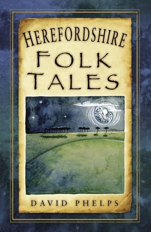 Herefordshire Folk Tales【電子書籍】[ David Phelps ]