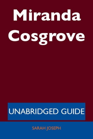 Miranda Cosgrove - Unabridged Guide