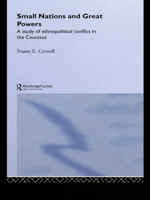 Small Nations and Great Powers A Study of Ethnopolitical Conflict in the CaucasusŻҽҡ[ Svante Cornell ]