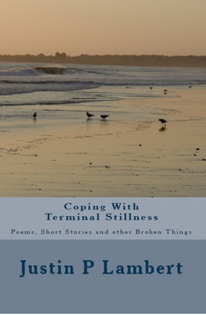 Coping with Terminal Stillness: Poems, Short Stories, and Other Broken Things