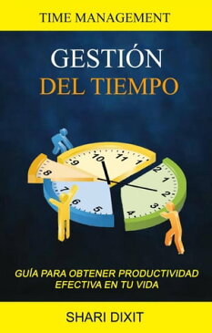 Gesti?n del Tiempo: Gu?a para obtener productividad efectiva en tu vida (Time Management) Gesti?n del Tiempo【電子書籍】[ Shari Dixit ]