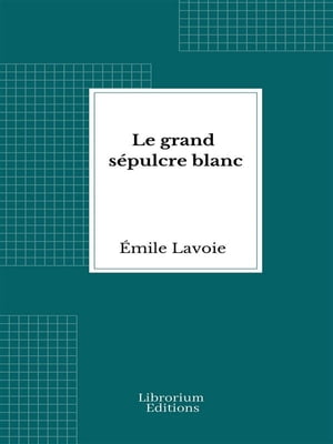 Le grand s?pulcre blancŻҽҡ[ ?mile Lavoie ]