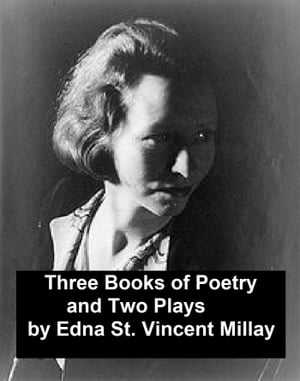 Edna St. Vincent Millay: 3 books of poetry and 2 plays【電子書籍】[ Edna St. Vincent Millay ]