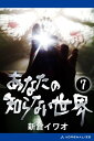 あなたの知らない世界（7） アナタノシラナイセカイ007