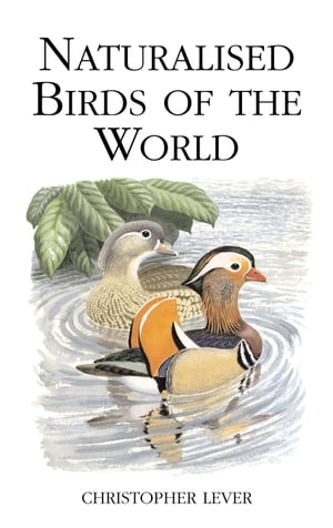 Naturalised Birds of the World【電子書籍】[ Sir Christopher Lever ]