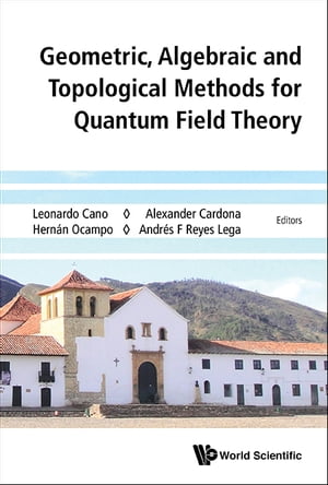 Geometric, Algebraic And Topological Methods For Quantum Field Theory - Proceedings Of The 2013 Villa De Leyva Summer School