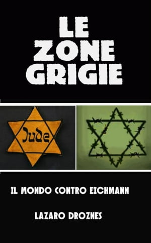 Le zone grigie: il mondo contro Eichmann【電子書籍】[ L?zaro Droznes ]