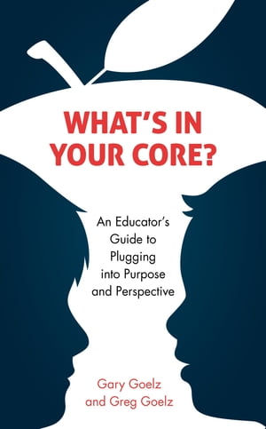 What's in Your CORE? An Educator's Guide to Plugging into Purpose and PerspectiveŻҽҡ[ Gary Goelz ]