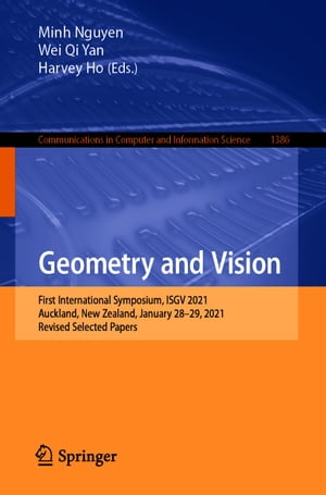 Geometry and Vision First International Symposium, ISGV 2021, Auckland, New Zealand, January 28-29, 2021, Revised Selected Papers【電子書籍】