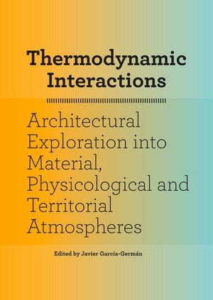 Thermodynamic Interactions An Exploration into Material, Physiological and Territorial Atmospheres