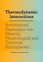 Thermodynamic Interactions An Exploration into Material, Physiological and Territorial Atmospheres