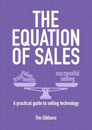 The Equation of Sales - A practical Guide to Selling Technology