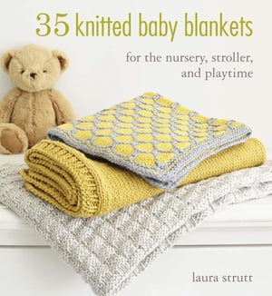 35 Knitted Baby Blankets For the nursery, stroller, and playtime【電子書籍】 Laura Strutt