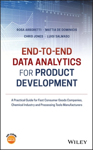 End-to-end Data Analytics for Product Development A Practical Guide for Fast Consumer Goods Companies, Chemical Industry and Processing Tools Manufacturers【電子書籍】[ Rosa Arboretti Giancristofaro ]