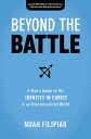 Beyond the Battle A Man's Guide to His Identity in Christ in an Oversexualized W...