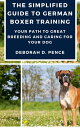 The simplified guide to German boxer training Your path to great breeding and ca...